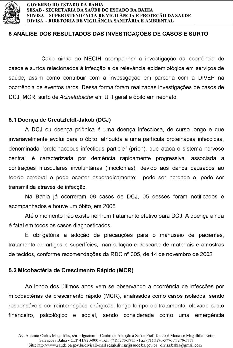 Dessa forma foram realizadas investigações de casos de DCJ, MCR, surto de Acinetobacter em UTI geral e óbito em neonato. 5.