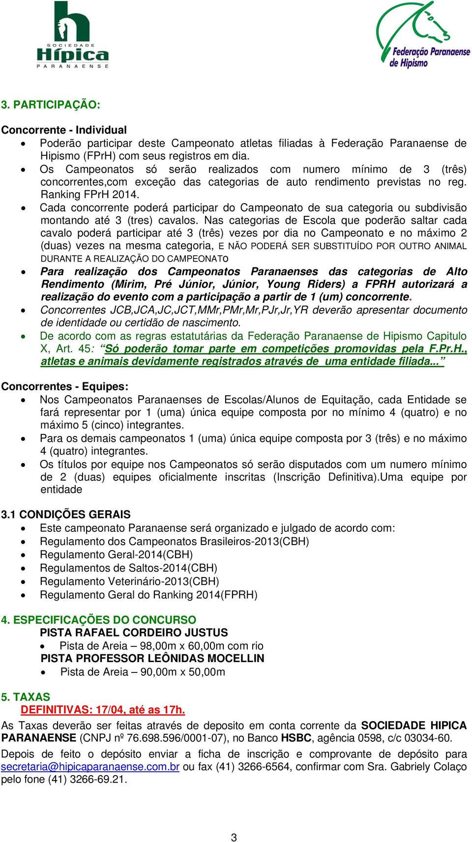 Cada concorrente poderá participar do Campeonato de sua categoria ou subdivisão montando até 3 (tres) cavalos.