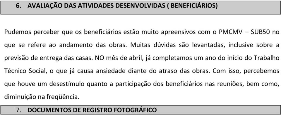 NO mês de abril, já completamos um ano do início do Trabalho Técnico Social, o que já causa ansiedade diante do atraso das obras.