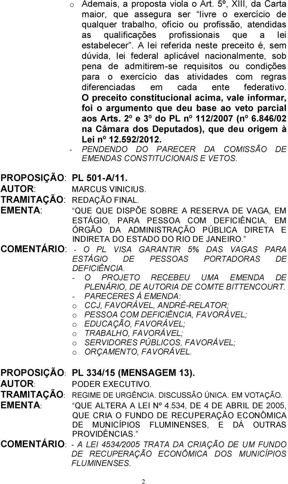 A lei referida neste preceito é, sem dúvida, lei federal aplicável nacionalmente, sob pena de admitirem-se requisitos ou condições para o exercício das atividades com regras diferenciadas em cada