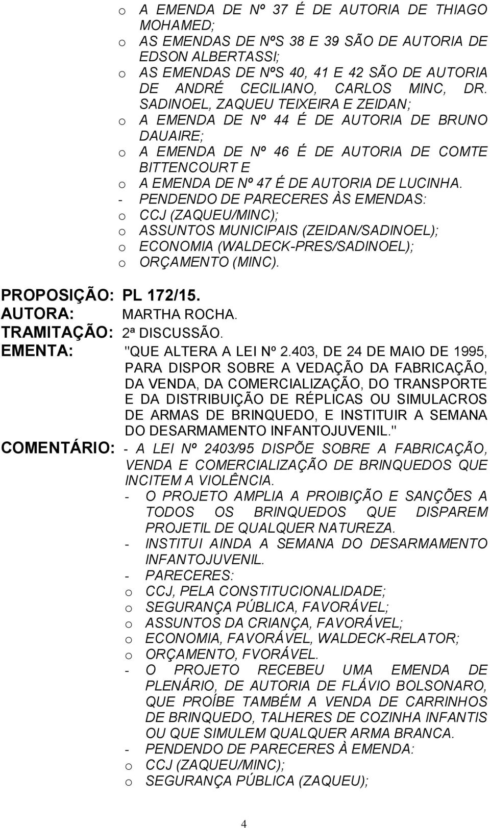 - PENDENDO DE PARECERES ÀS EMENDAS: o CCJ (ZAQUEU/MINC); o ASSUNTOS MUNICIPAIS (ZEIDAN/SADINOEL); o ECONOMIA (WALDECK-PRES/SADINOEL); o ORÇAMENTO (MINC). PROPOSIÇÃO: PL 172/15. AUTORA: MARTHA ROCHA.