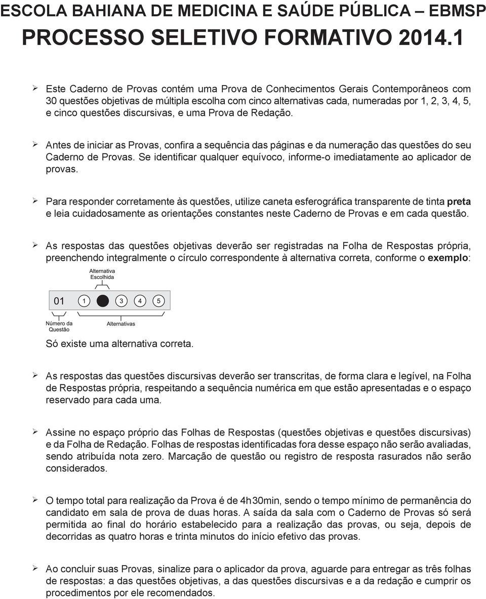 questões discursivas, e uma Prova de Redação. Antes de iniciar as Provas, confira a sequência das páginas e da numeração das questões do seu Caderno de Provas.