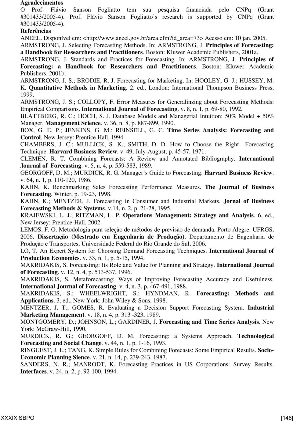 Principles of Forecasting: a Handbook for Researchers and Practitioners. Boston: Kluwer Academic Publishers, 2001a. ARMSTRONG, J. Standards and Practices for Forecasting. In: ARMSTRONG, J.