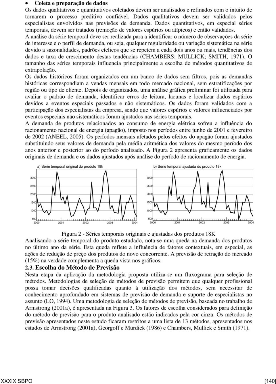 Dados quantitativos, em especial séries temporais, devem ser tratados (remoção de valores espúrios ou atípicos) e então validados.