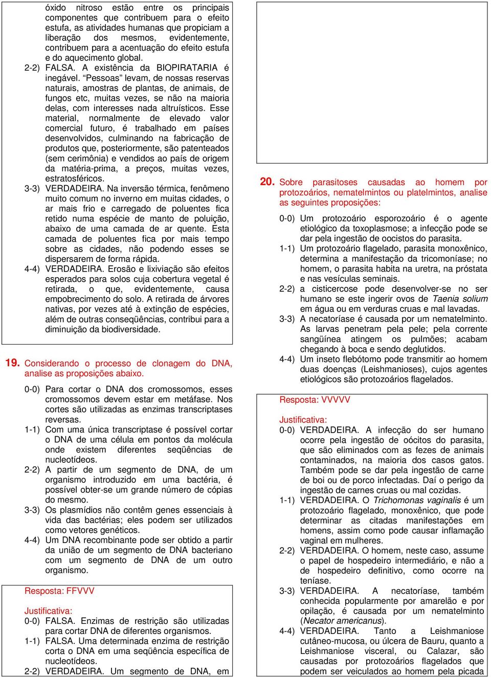 Pessoas levam, de nossas reservas naturais, amostras de plantas, de animais, de fungos etc, muitas vezes, se não na maioria delas, com interesses nada altruísticos.