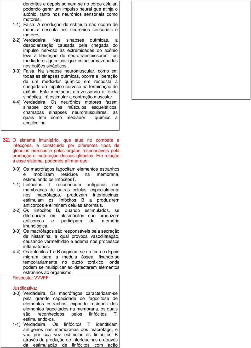 Nas sinapses químicas, a despolarização causada pela chegada do impulso nervoso às extremidades do axônio leva à liberação de neurotransmissores ou mediadores químicos que estão armazenados nos