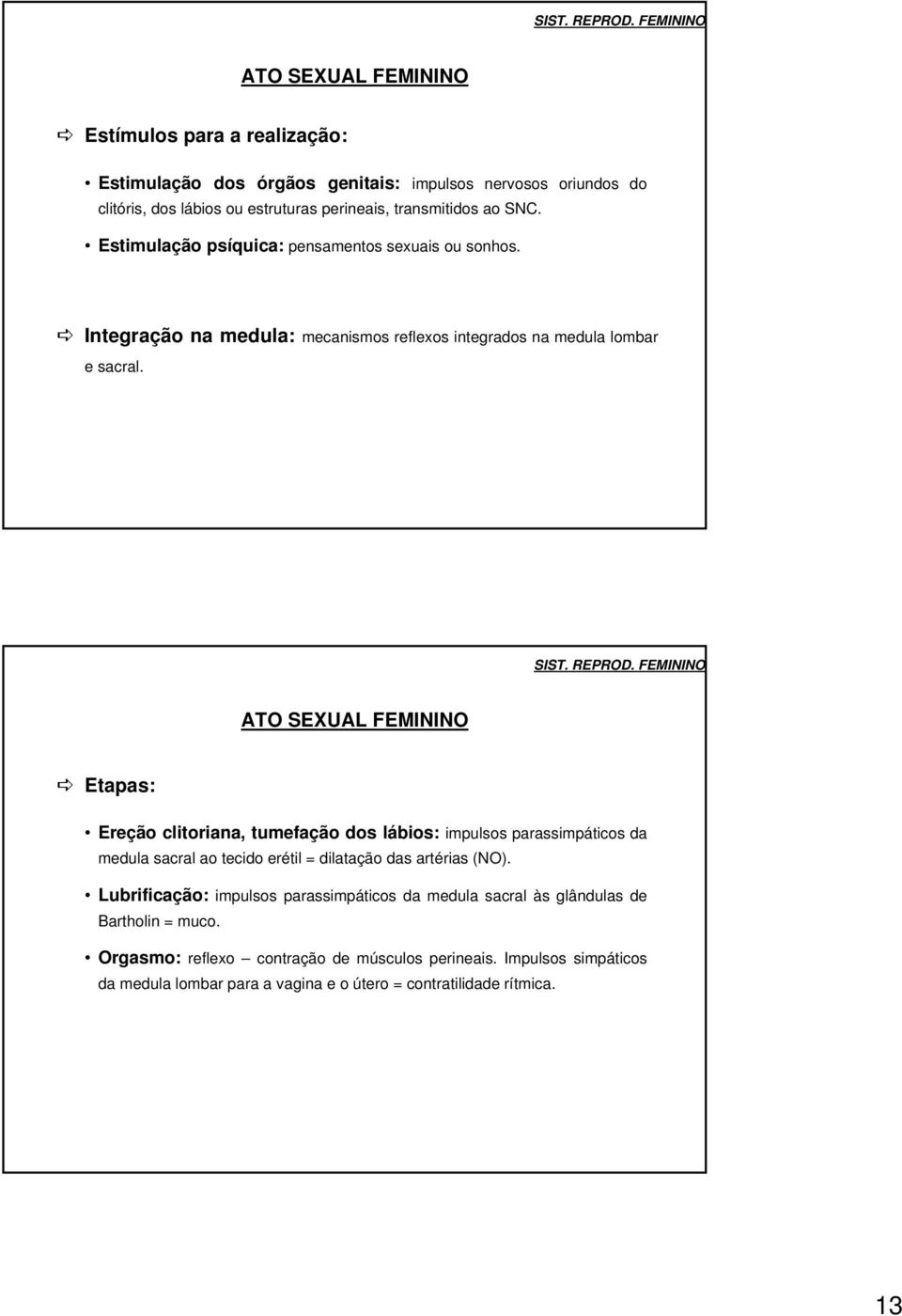 Estimulação psíquica: pensamentos sexuais ou sonhos. Integração na medula: mecanismos reflexos integrados na medula lombar e sacral.