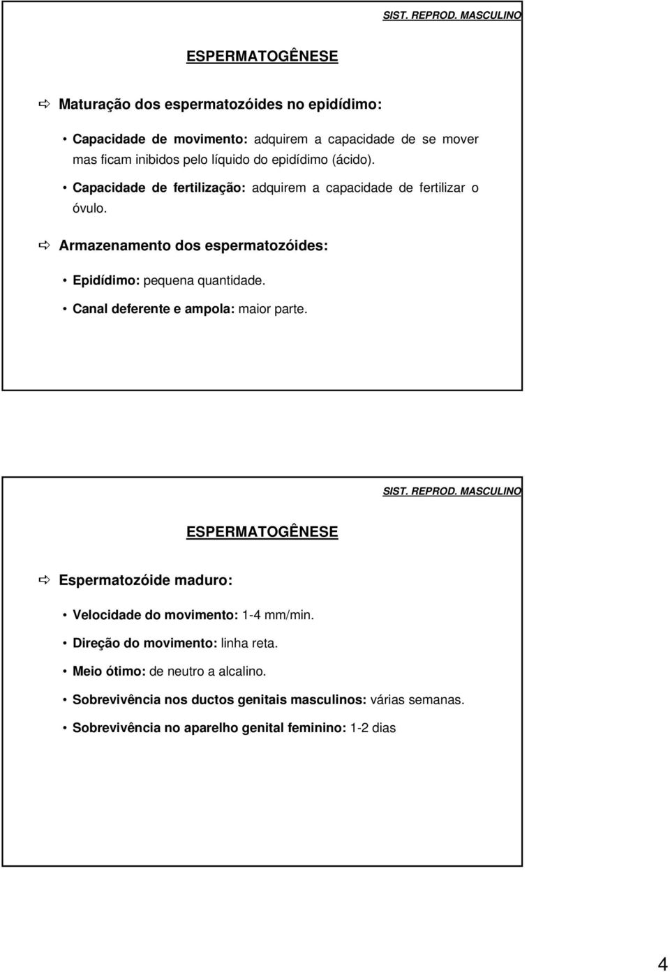 epidídimo (ácido). Capacidade de fertilização: adquirem a capacidade de fertilizar o óvulo. Armazenamento dos espermatozóides: Epidídimo: pequena quantidade.