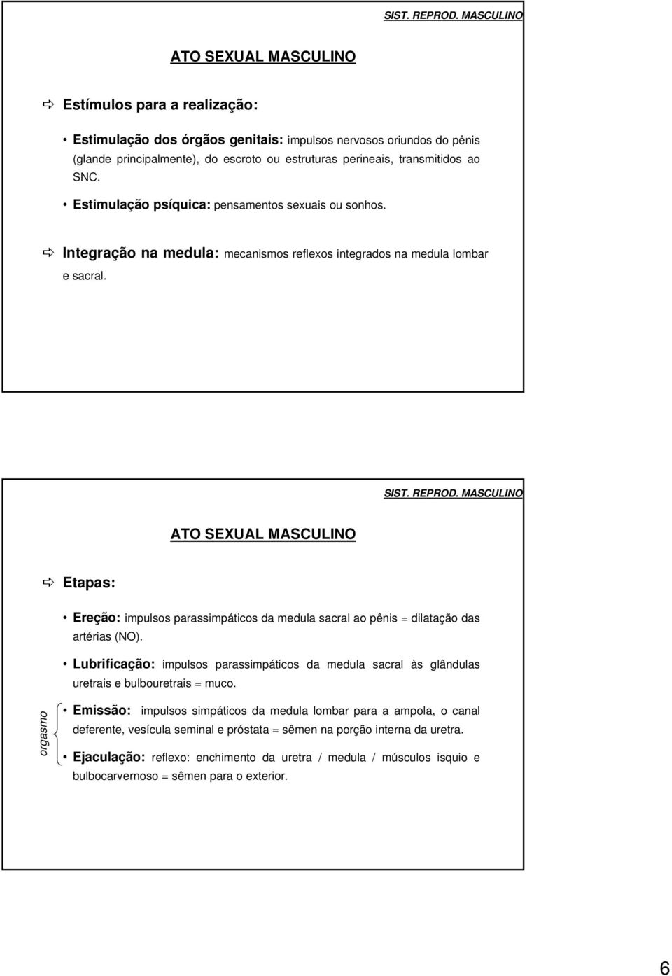 transmitidos ao SNC. Estimulação psíquica: pensamentos sexuais ou sonhos. Integração na medula: mecanismos reflexos integrados na medula lombar e sacral.