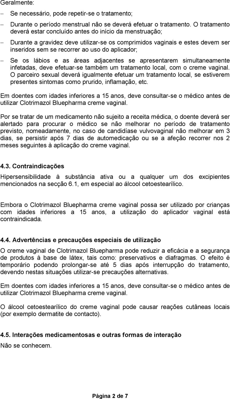 lábios e as áreas adjacentes se apresentarem simultaneamente infetadas, deve efetuar-se também um tratamento local, com o creme vaginal.