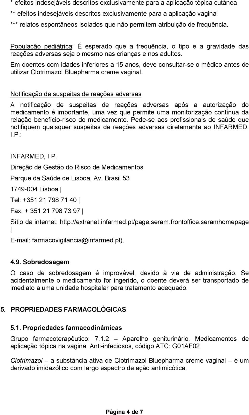 Em doentes com idades inferiores a 15 anos, deve consultar-se o médico antes de utilizar Clotrimazol Bluepharma creme vaginal.