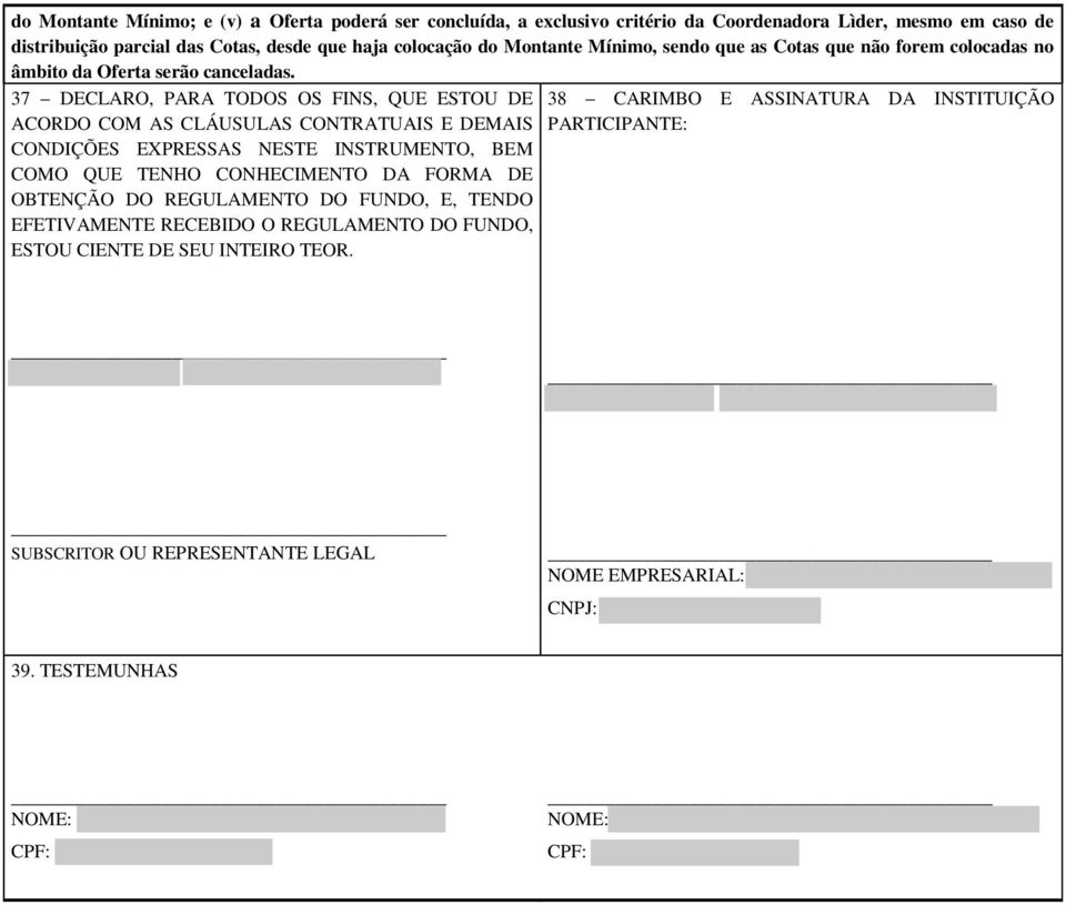 37 DECLARO, PARA TODOS OS FINS, QUE ESTOU DE ACORDO COM AS CLÁUSULAS CONTRATUAIS E DEMAIS CONDIÇÕES EXPRESSAS NESTE INSTRUMENTO, BEM COMO QUE TENHO CONHECIMENTO DA FORMA DE OBTENÇÃO DO