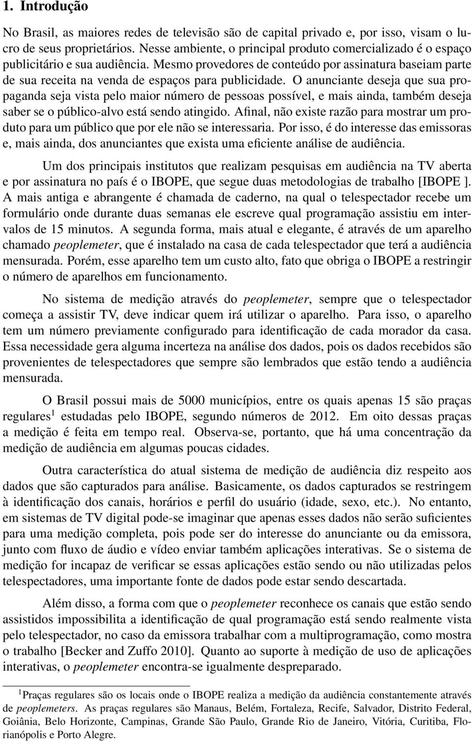 Mesmo provedores de conteúdo por assinatura baseiam parte de sua receita na venda de espaços para publicidade.