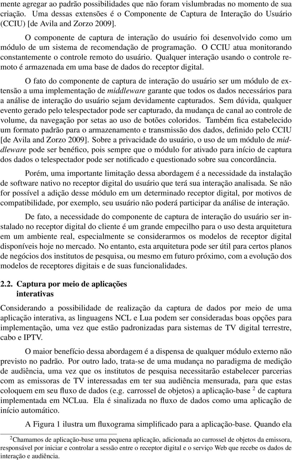 Qualquer interação usando o controle remoto é armazenada em uma base de dados do receptor digital.