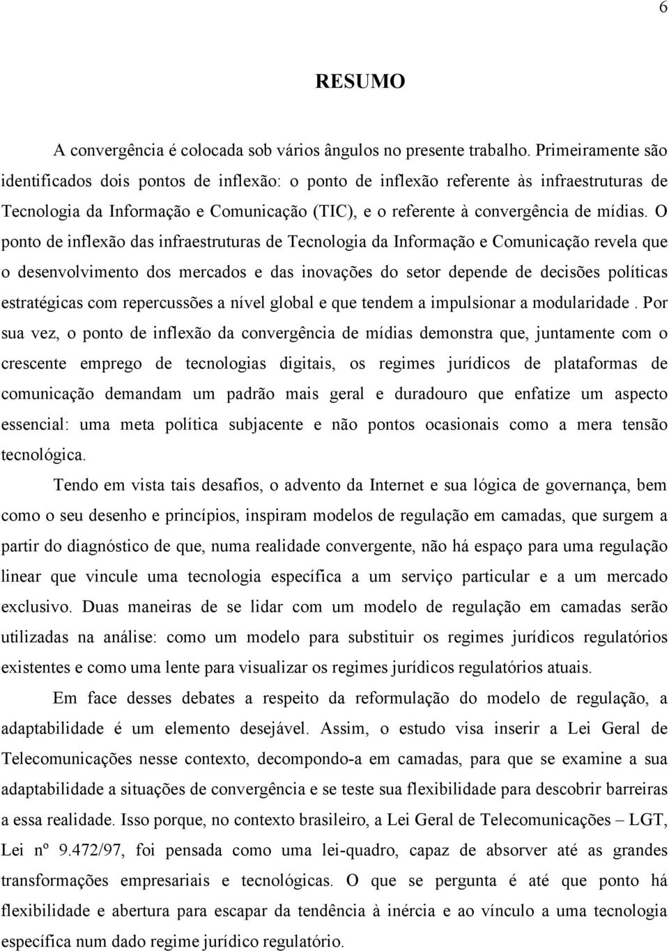 O ponto de inflexão das infraestruturas de Tecnologia da Informação e Comunicação revela que o desenvolvimento dos mercados e das inovações do setor depende de decisões políticas estratégicas com