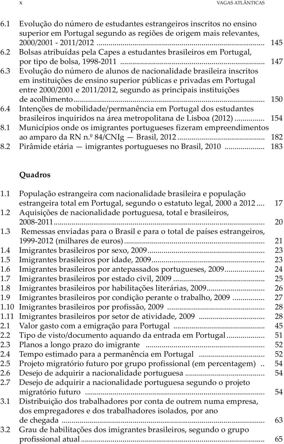 3 Evolução do número de alunos de nacionalidade brasileira inscritos em instituições de ensino superior públicas e privadas em Portugal entre 2000/2001 e 2011/2012, segundo as principais instituições