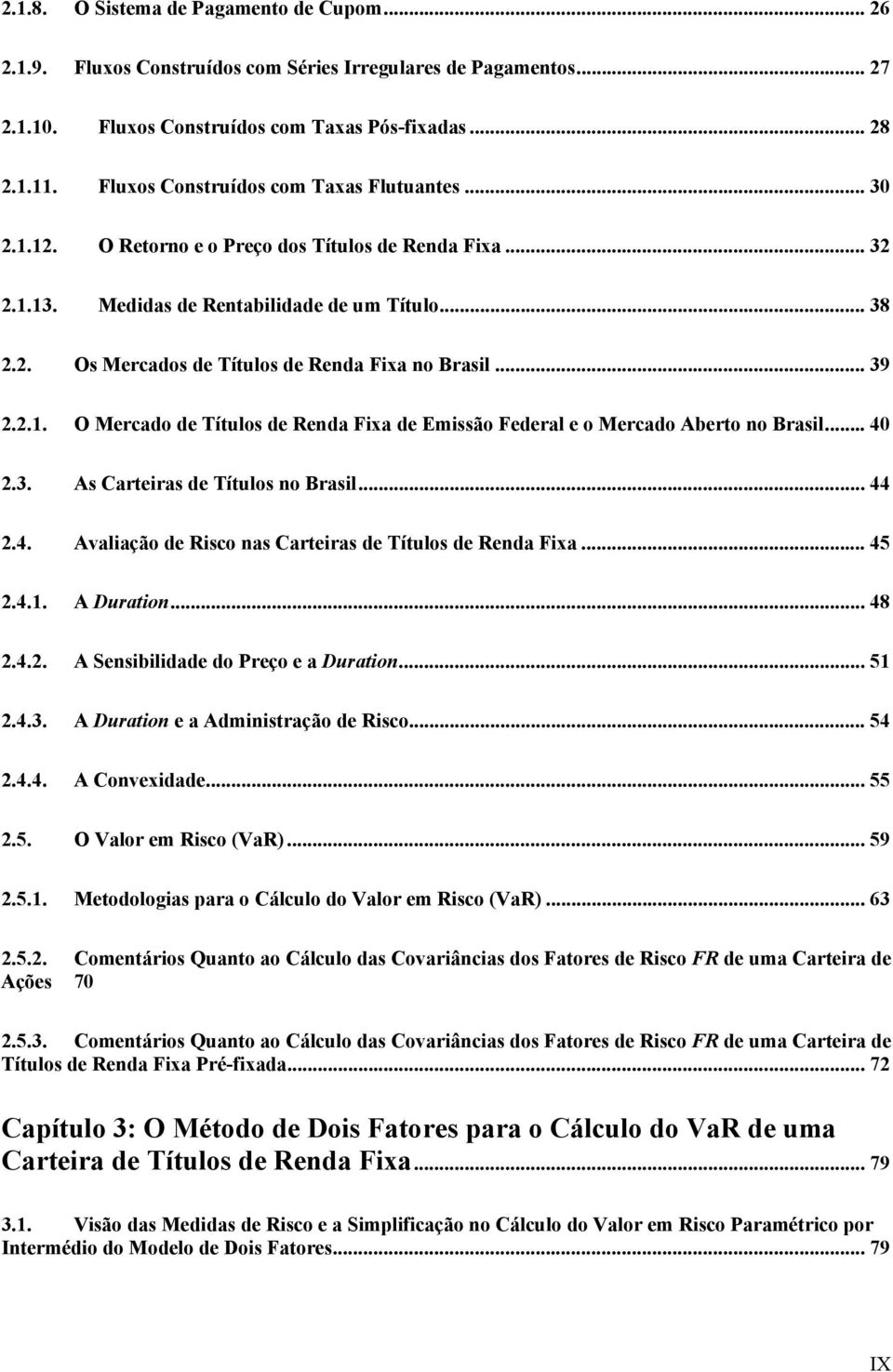 .. O Mecado de Tíulos de Renda Fxa de mssão Fedeal e o Mecado Abeo no Basl... 40.3. As Caeas de Tíulos no Basl... 44.4. Avalação de Rsco nas Caeas de Tíulos de Renda Fxa... 45.4.. A Duaon... 48.4.. A Sensbldade do Peço e a Duaon.