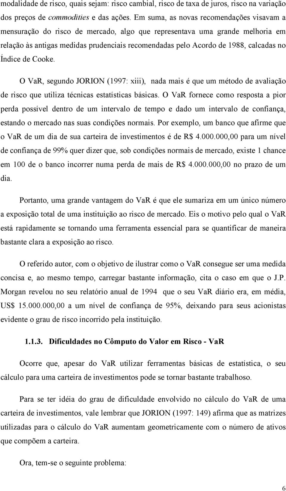 O VaR, segundo JORION (997: x), nada mas é que um méodo de avalação de sco que ulza écncas esaíscas báscas.