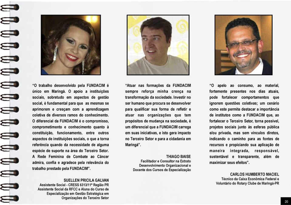 O diferencial da FUNDACIM é o compromisso, comprometimento e conhecimento quanto à constituição, funcionamento, entre outros aspectos de instituições sociais, o que a torna referência quando da