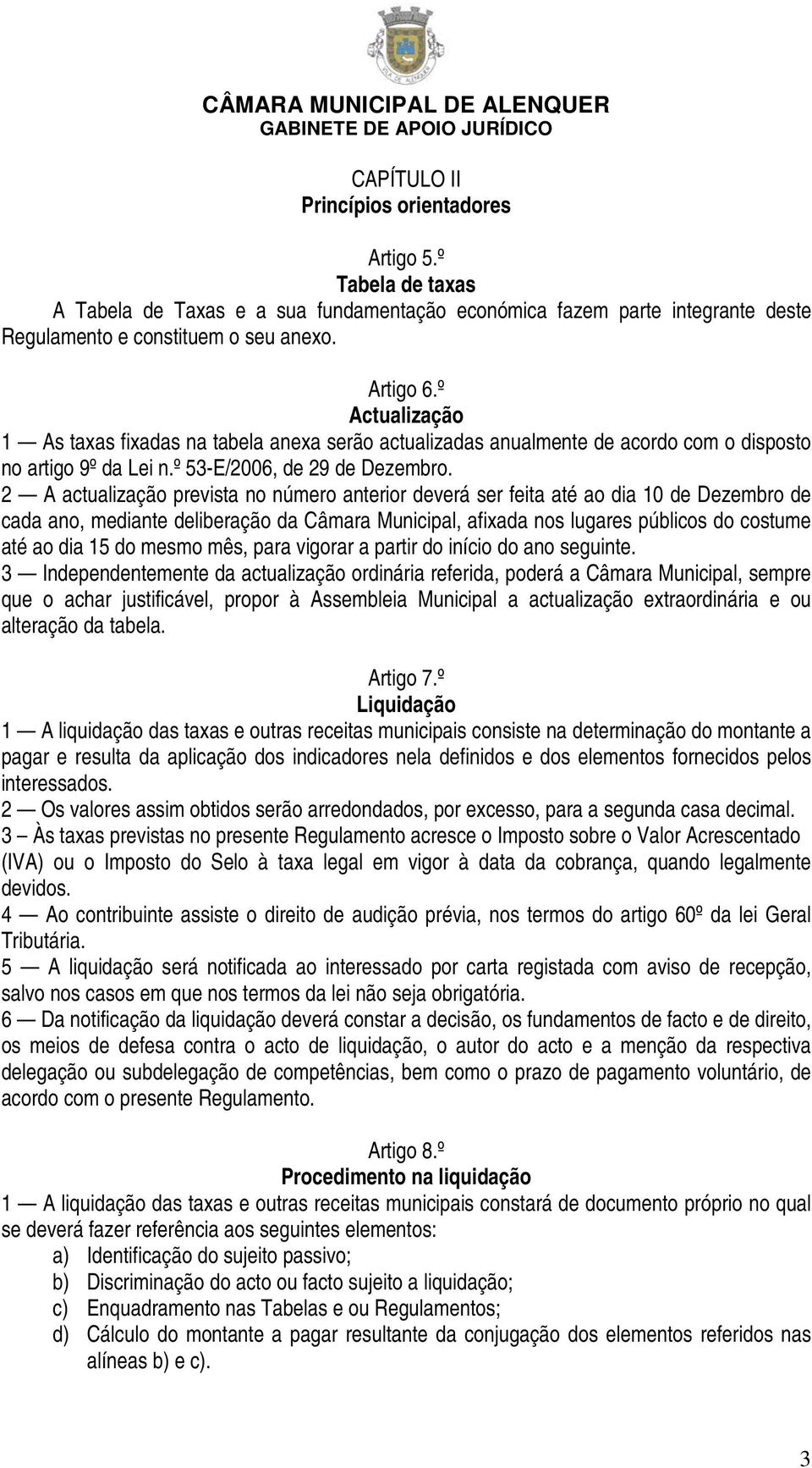 2 A actualização prevista no número anterior deverá ser feita até ao dia 10 de Dezembro de cada ano, mediante deliberação da Câmara Municipal, afixada nos lugares públicos do costume até ao dia 15 do