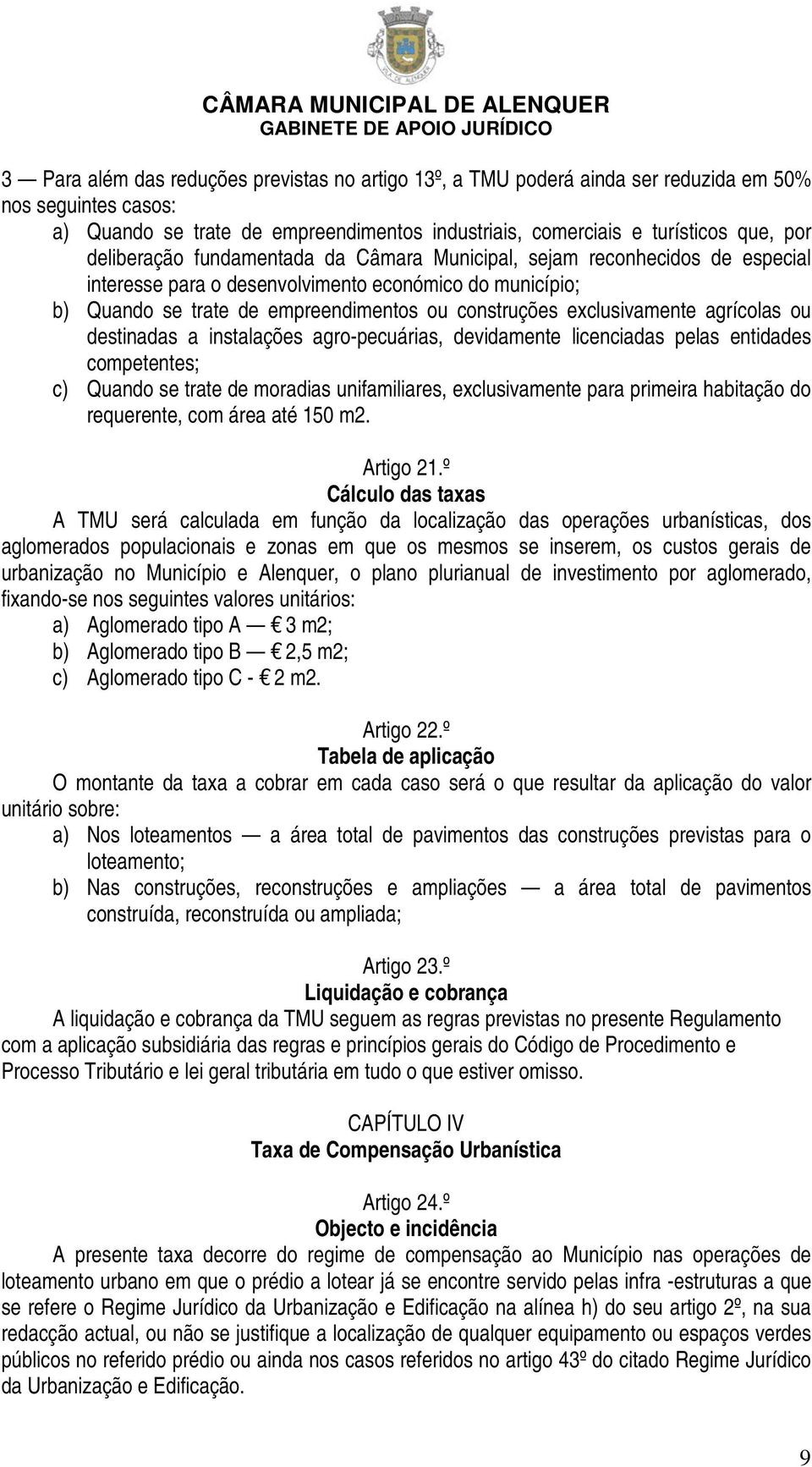 exclusivamente agrícolas ou destinadas a instalações agro-pecuárias, devidamente licenciadas pelas entidades competentes; c) Quando se trate de moradias unifamiliares, exclusivamente para primeira