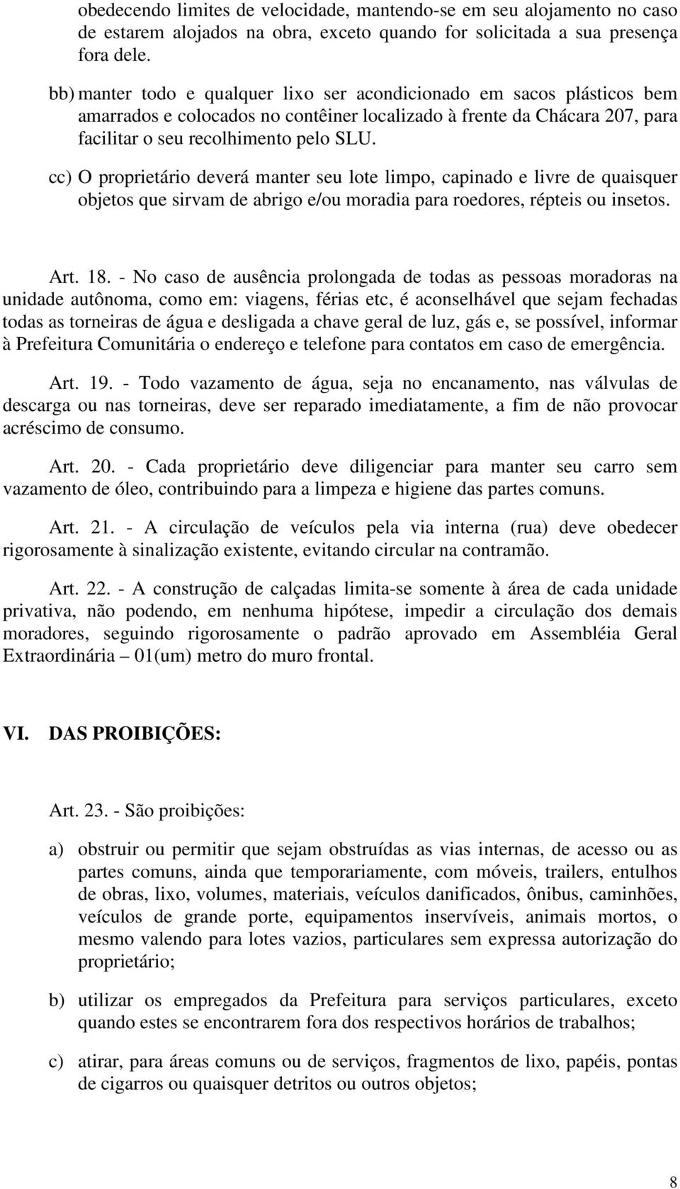 cc) O proprietário deverá manter seu lote limpo, capinado e livre de quaisquer objetos que sirvam de abrigo e/ou moradia para roedores, répteis ou insetos. Art. 18.