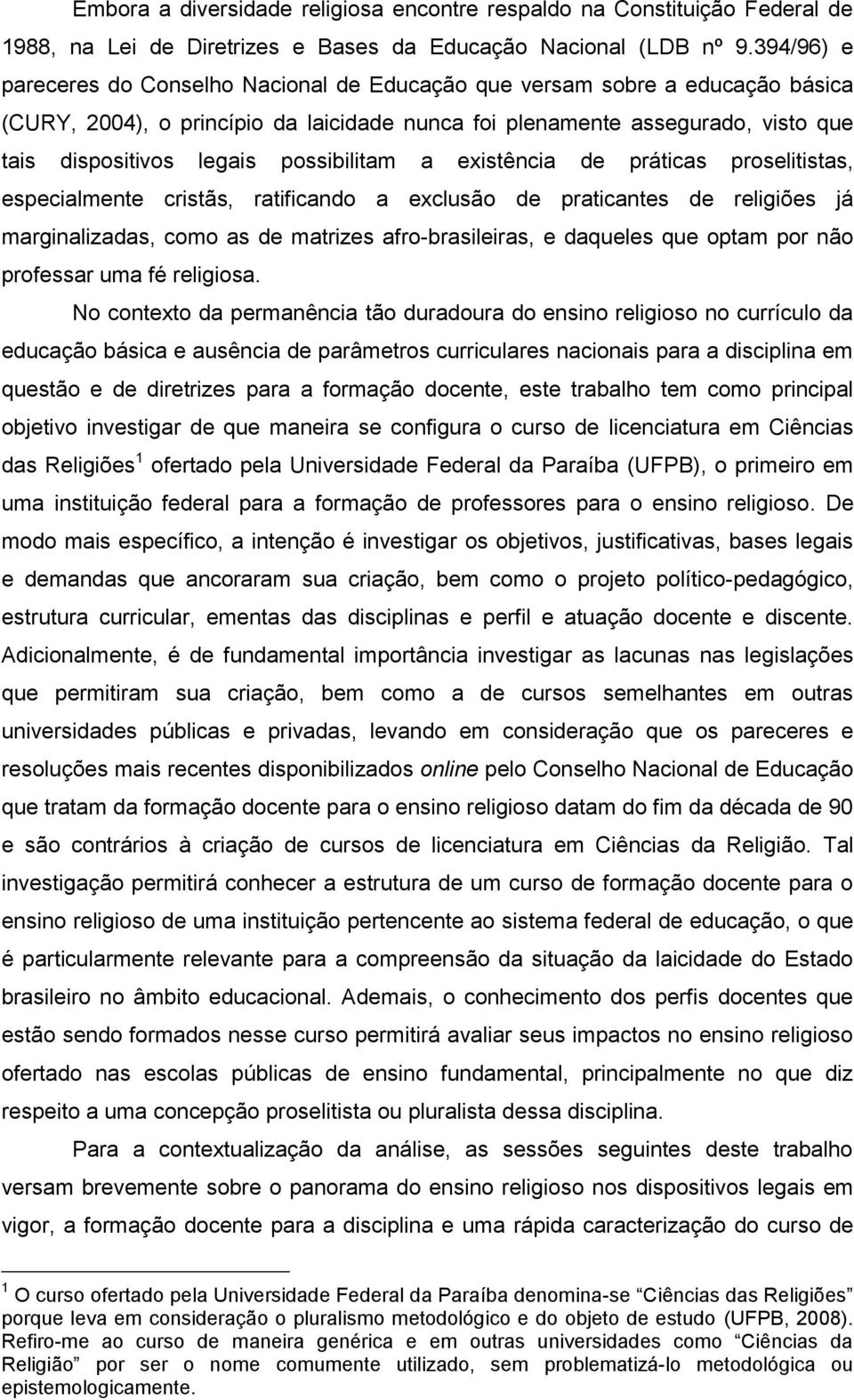 possibilitam a existência de práticas proselitistas, especialmente cristãs, ratificando a exclusão de praticantes de religiões já marginalizadas, como as de matrizes afro-brasileiras, e daqueles que