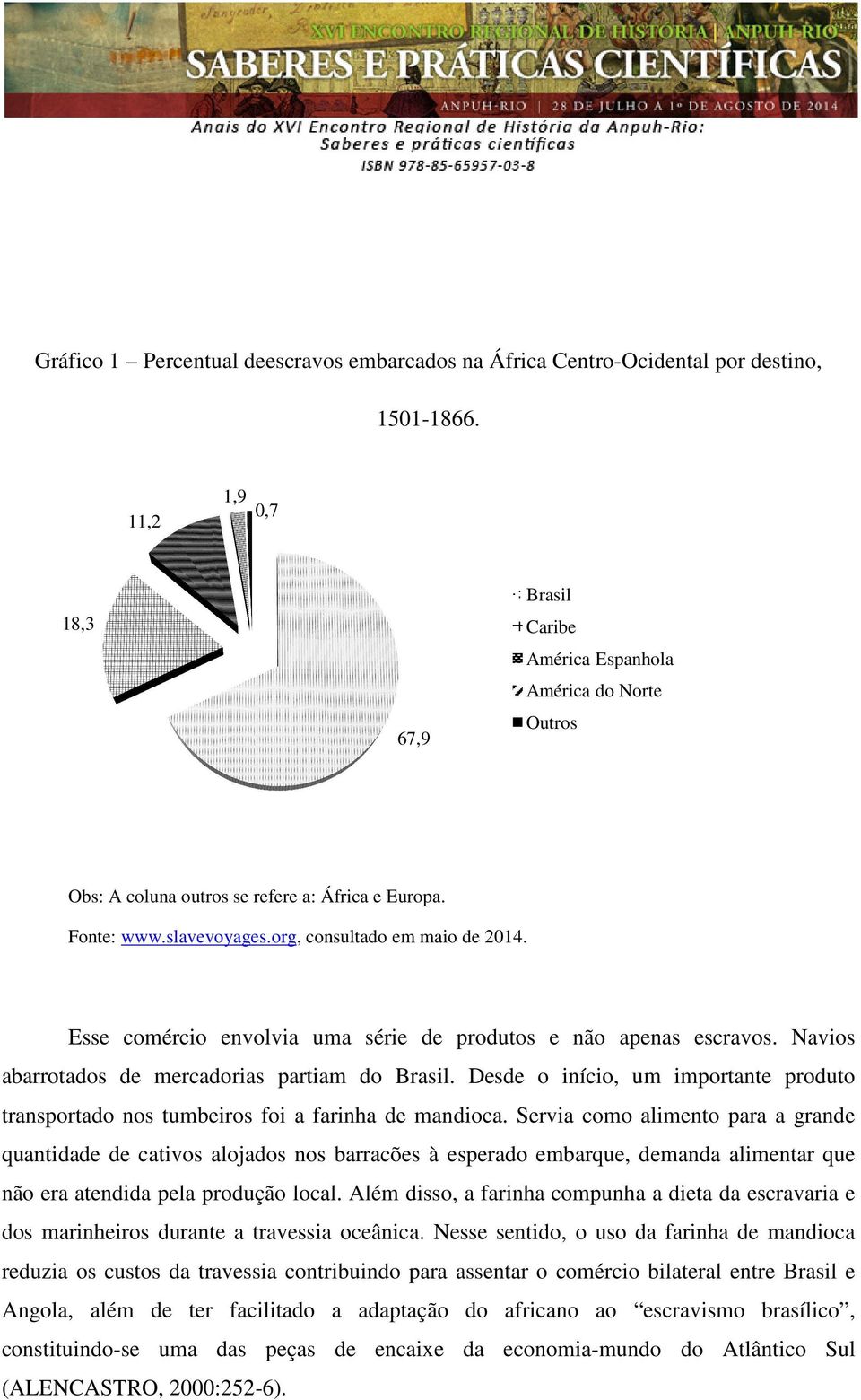 Esse comércio envolvia uma série de produtos e não apenas escravos. Navios abarrotados de mercadorias partiam do Brasil.