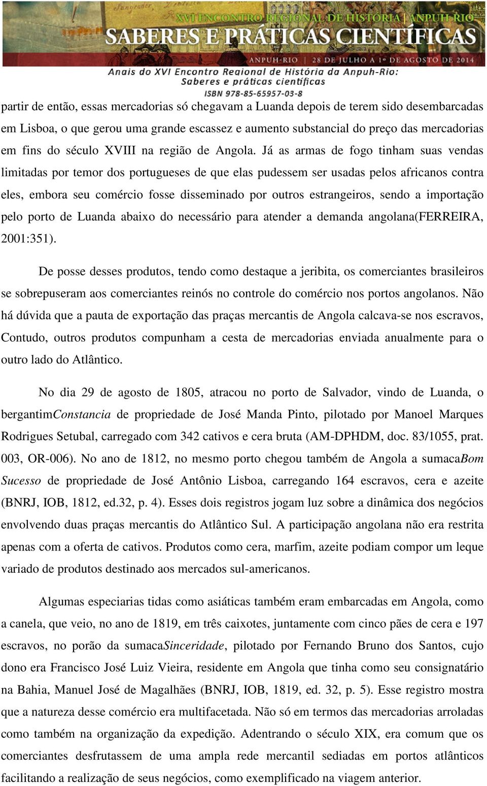 Já as armas de fogo tinham suas vendas limitadas por temor dos portugueses de que elas pudessem ser usadas pelos africanos contra eles, embora seu comércio fosse disseminado por outros estrangeiros,