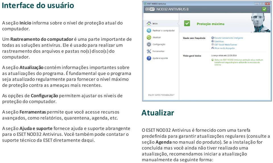 É fundamental que o programa seja atualizado regularmente para fornecer o nível máximo de proteção contra as ameaças mais recentes.