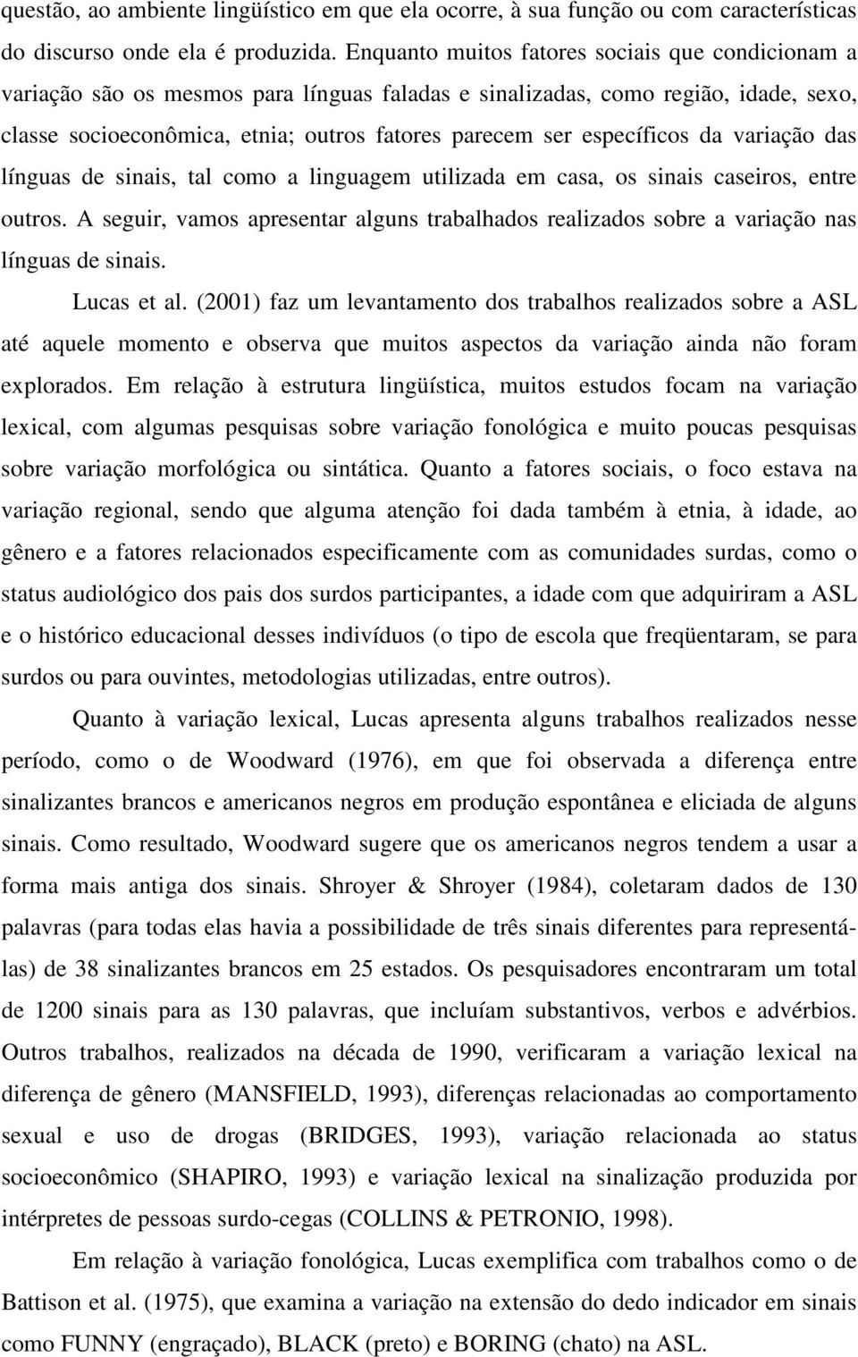 específicos da variação das línguas de sinais, tal como a linguagem utilizada em casa, os sinais caseiros, entre outros.