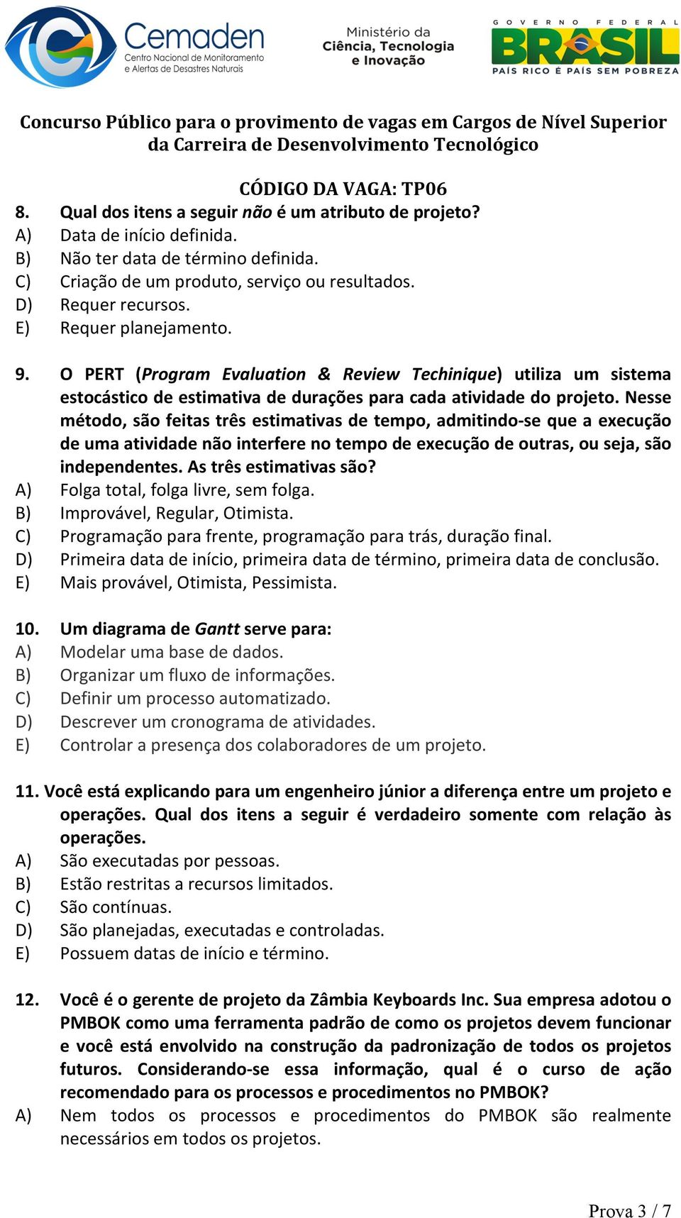 Nesse método, são feitas três estimativas de tempo, admitindo- se que a execução de uma atividade não interfere no tempo de execução de outras, ou seja, são independentes. As três estimativas são?