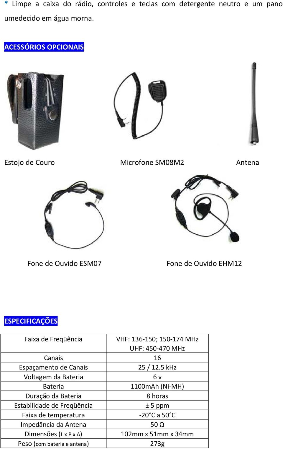 136 150; 150 174 MHz UHF: 450 470 MHz Canais 16 Espaçamento de Canais 25 / 12.