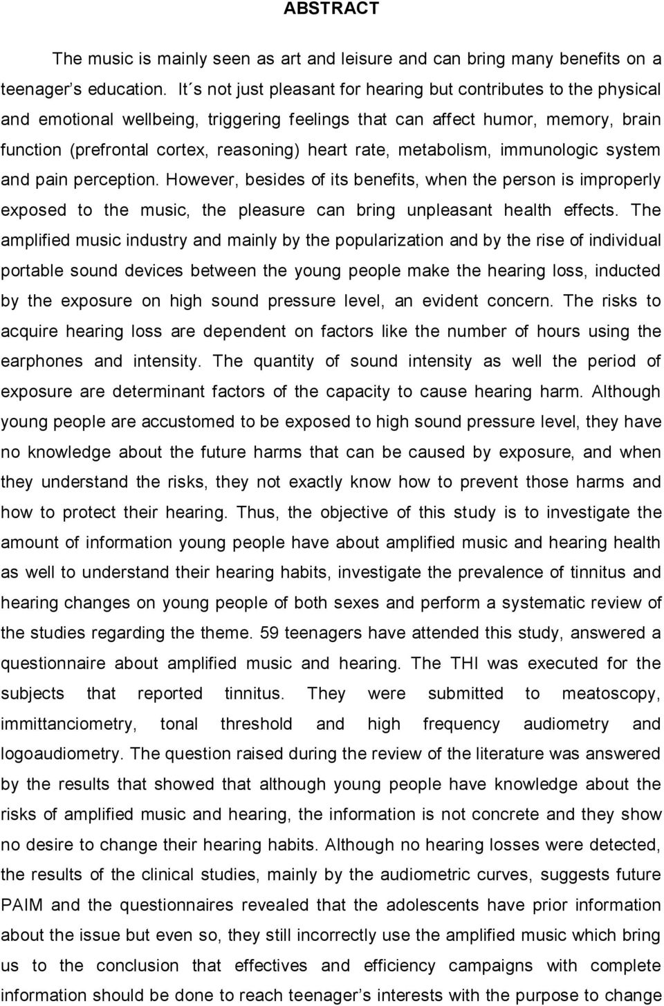 rate, metabolism, immunologic system and pain perception. However, besides of its benefits, when the person is improperly exposed to the music, the pleasure can bring unpleasant health effects.