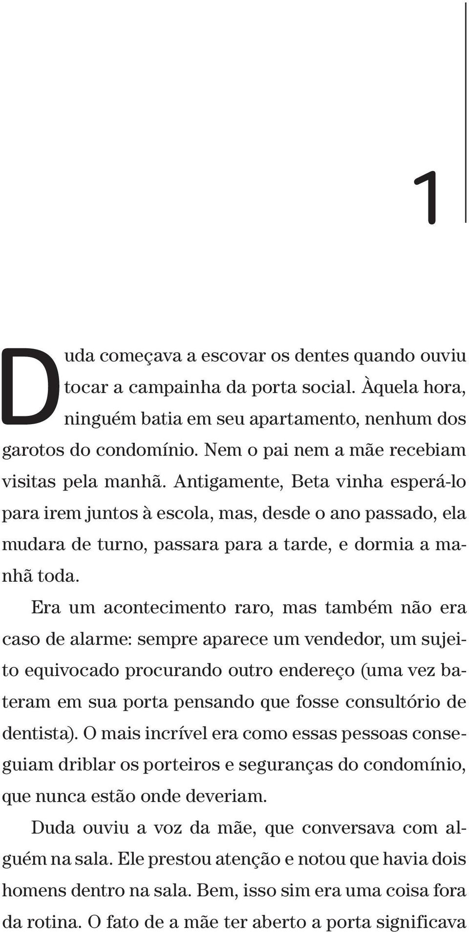 Antigamente, Beta vinha esperá lo para irem juntos à escola, mas, desde o ano passado, ela mudara de turno, passara para a tarde, e dormia a manhã toda.