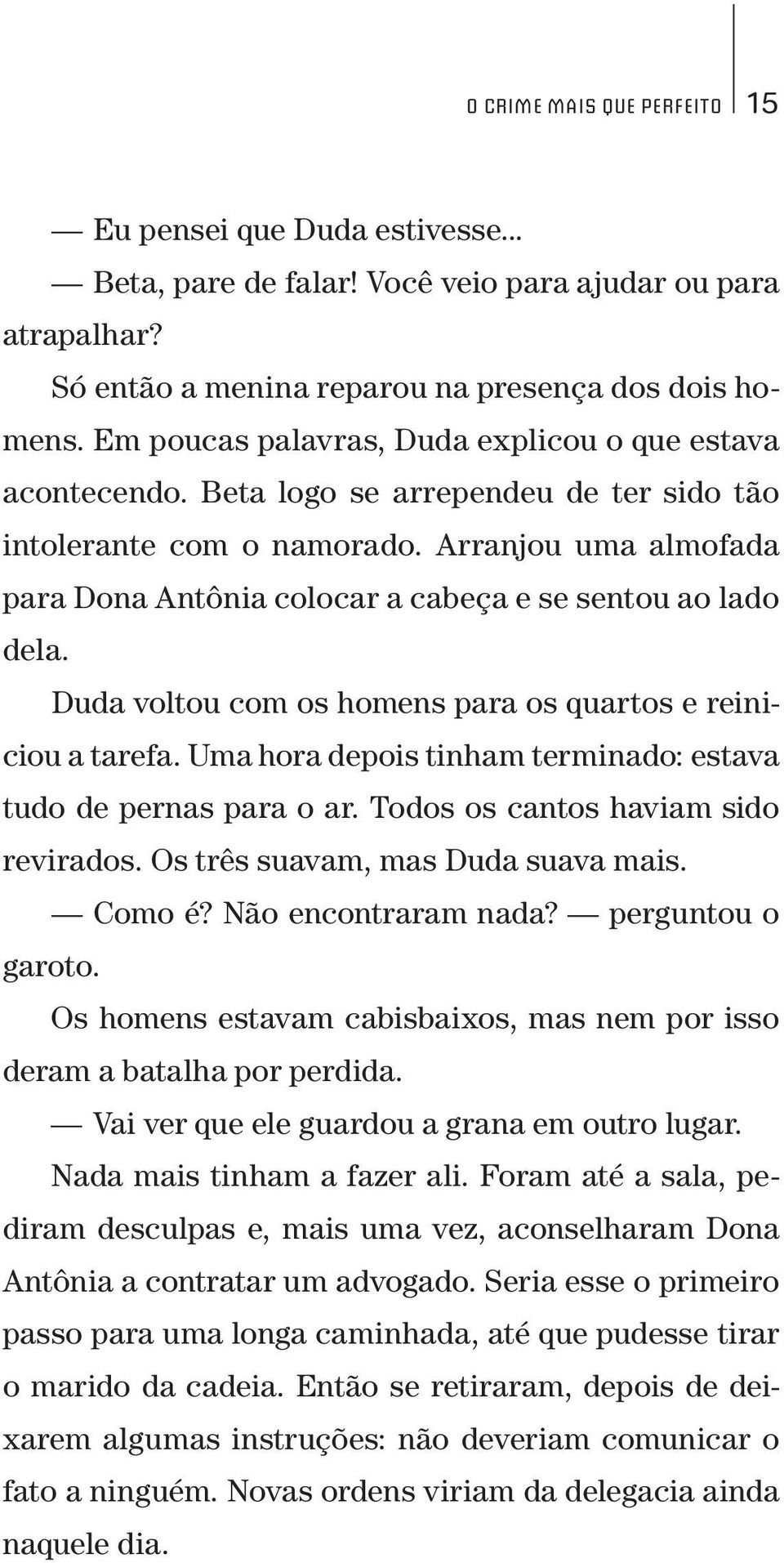 Arranjou uma almofada para Dona Antônia colocar a cabeça e se sentou ao lado dela. Duda voltou com os homens para os quartos e reiniciou a tarefa.