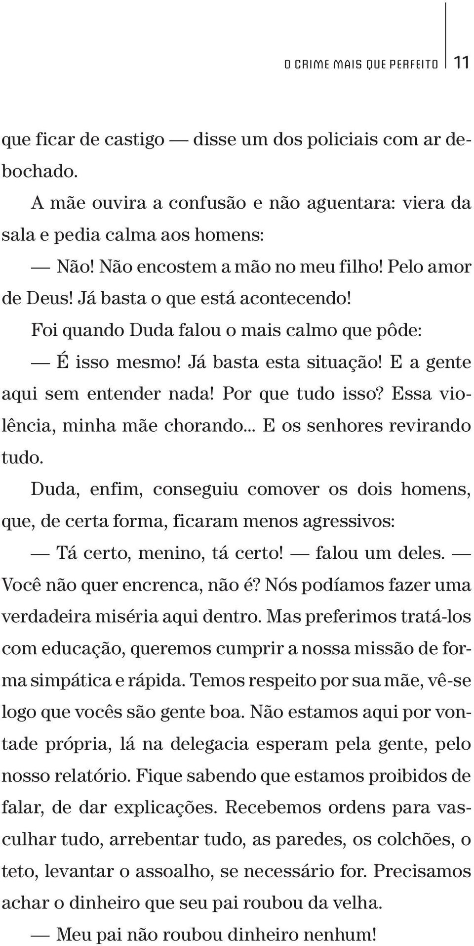 E a gente aqui sem entender nada! Por que tudo isso? Essa violência, minha mãe chorando... E os senhores revirando tudo.