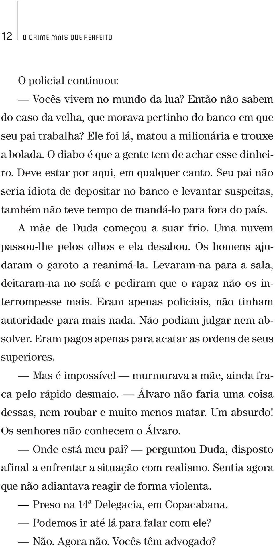 Seu pai não seria idiota de depositar no banco e levantar suspeitas, também não teve tempo de mandá lo para fora do país. A mãe de Duda começou a suar frio.