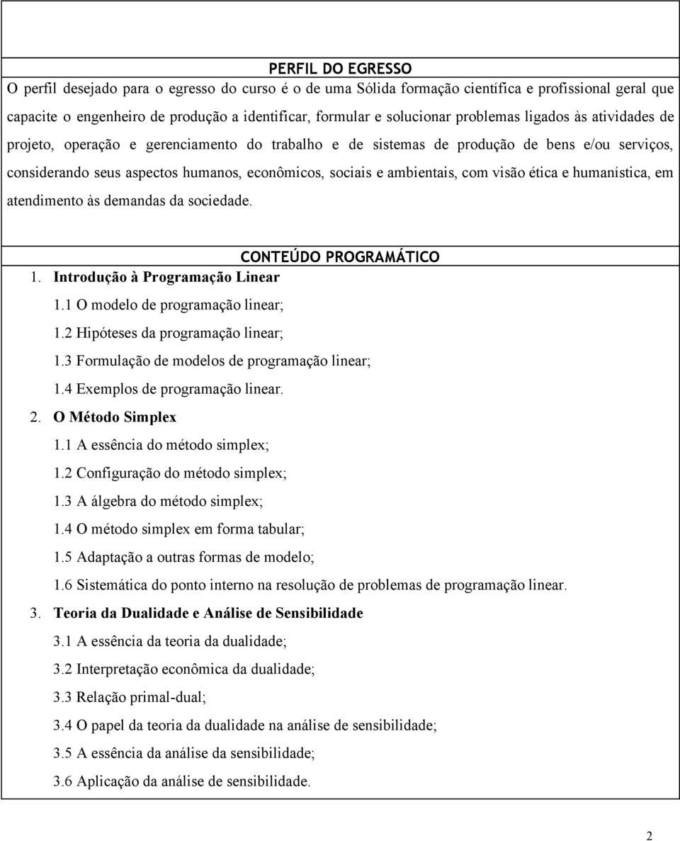 com visão ética e humanística, em atendimento às demandas da sociedade. CONTEÚDO PROGRAMÁTICO 1. Introdução à Programação Linear 1.1 O modelo de programação linear; 1.