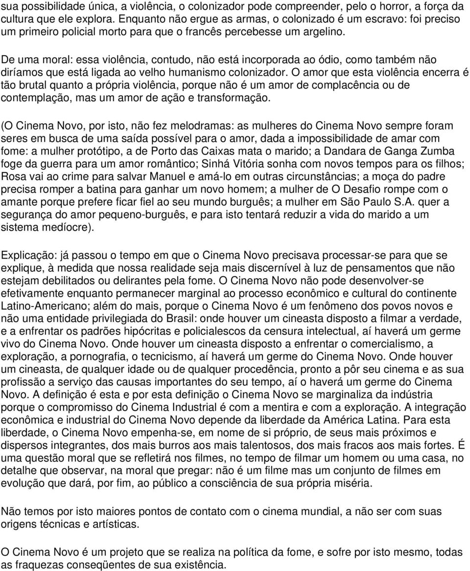 De uma moral: essa violência, contudo, não está incorporada ao ódio, como também não diríamos que está ligada ao velho humanismo colonizador.