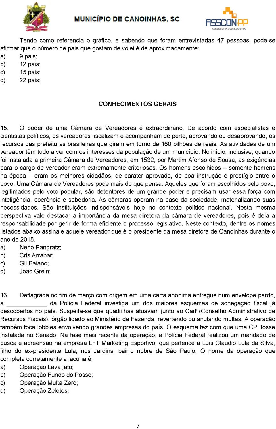 De acordo com especialistas e cientistas políticos, os vereadores fiscalizam e acompanham de perto, aprovando ou desaprovando, os recursos das prefeituras brasileiras que giram em torno de 160