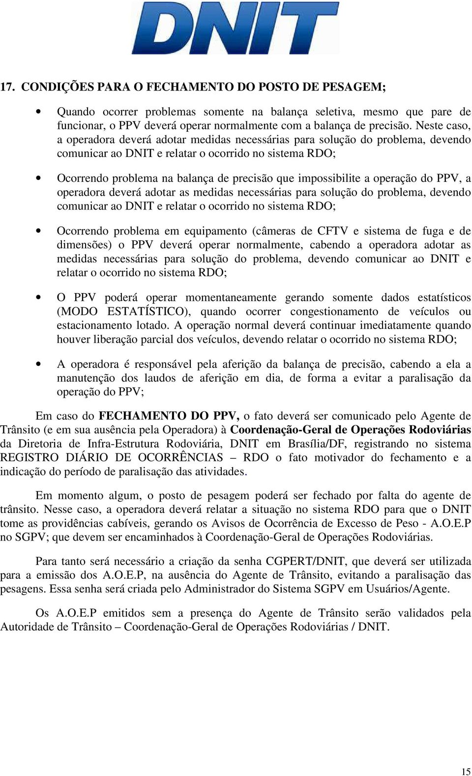 impossibilite a operação do PPV, a operadora deverá adotar as medidas necessárias para solução do problema, devendo comunicar ao DNIT e relatar o ocorrido no sistema RDO; Ocorrendo problema em