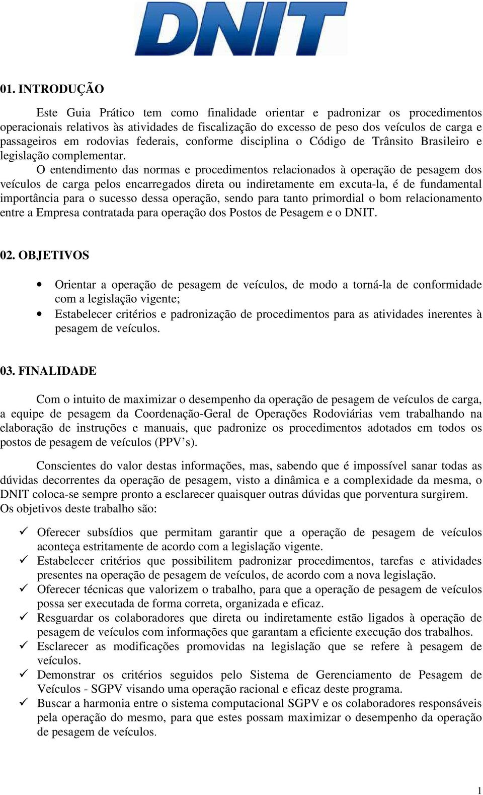 O entendimento das normas e procedimentos relacionados à operação de pesagem dos veículos de carga pelos encarregados direta ou indiretamente em excuta-la, é de fundamental importância para o sucesso