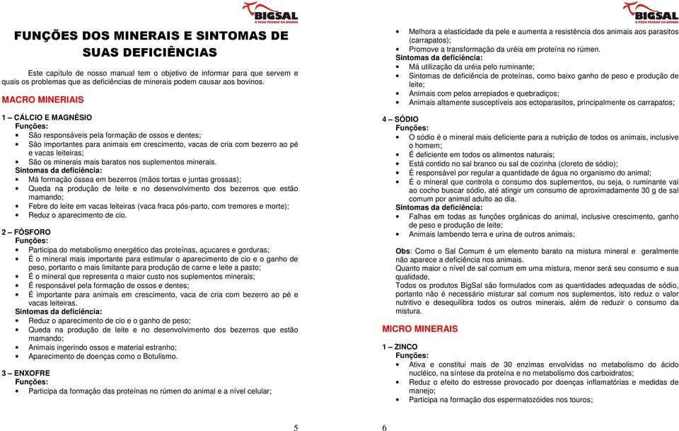 MACRO MINERIAIS 1 CÁLCIO E MAGNÉSIO São responsáveis pela formação de ossos e dentes; São importantes para animais em crescimento, vacas de cria com bezerro ao pé e vacas leiteiras; São os minerais