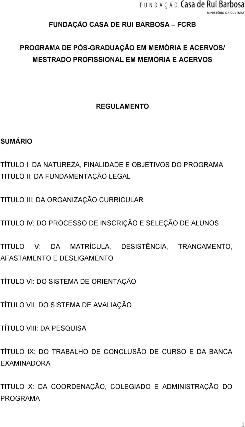 SELEÇÃO DE ALUNOS TITULO V: DA MATRÍCULA, DESISTÊNCIA, TRANCAMENTO, AFASTAMENTO E DESLIGAMENTO TÍTULO VI: DO SISTEMA DE ORIENTAÇÃO TÌTULO VII: DO SISTEMA DE