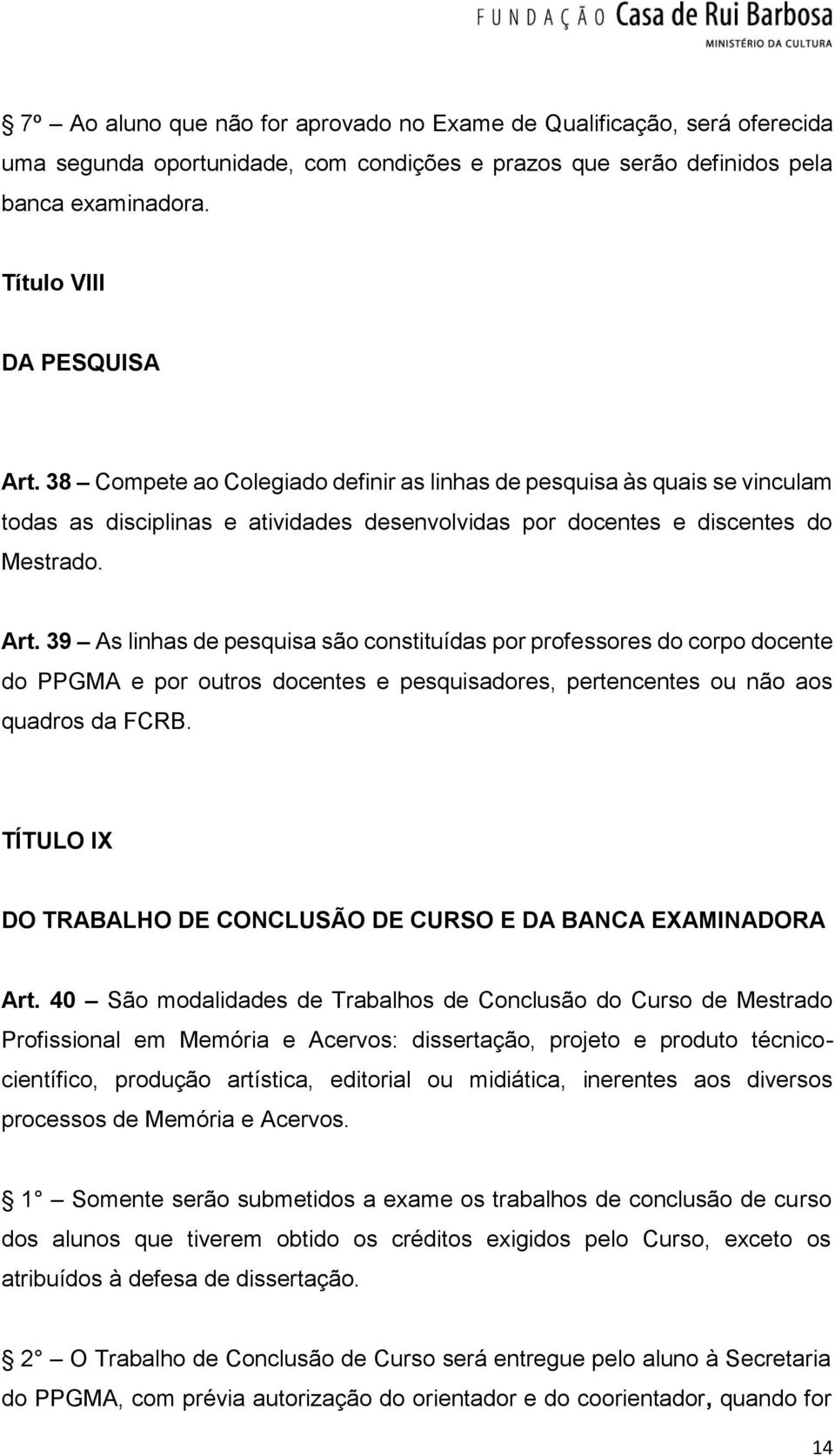 39 As linhas de pesquisa são constituídas por professores do corpo docente do PPGMA e por outros docentes e pesquisadores, pertencentes ou não aos quadros da FCRB.