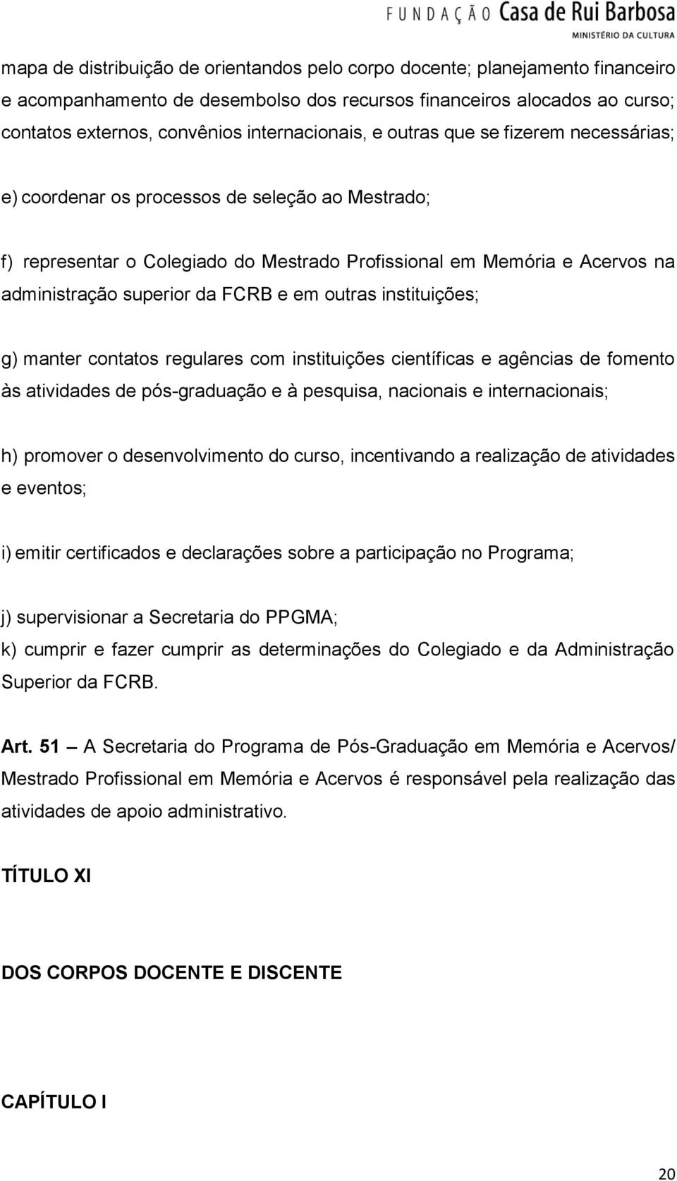 outras instituições; g) manter contatos regulares com instituições científicas e agências de fomento às atividades de pós-graduação e à pesquisa, nacionais e internacionais; h) promover o