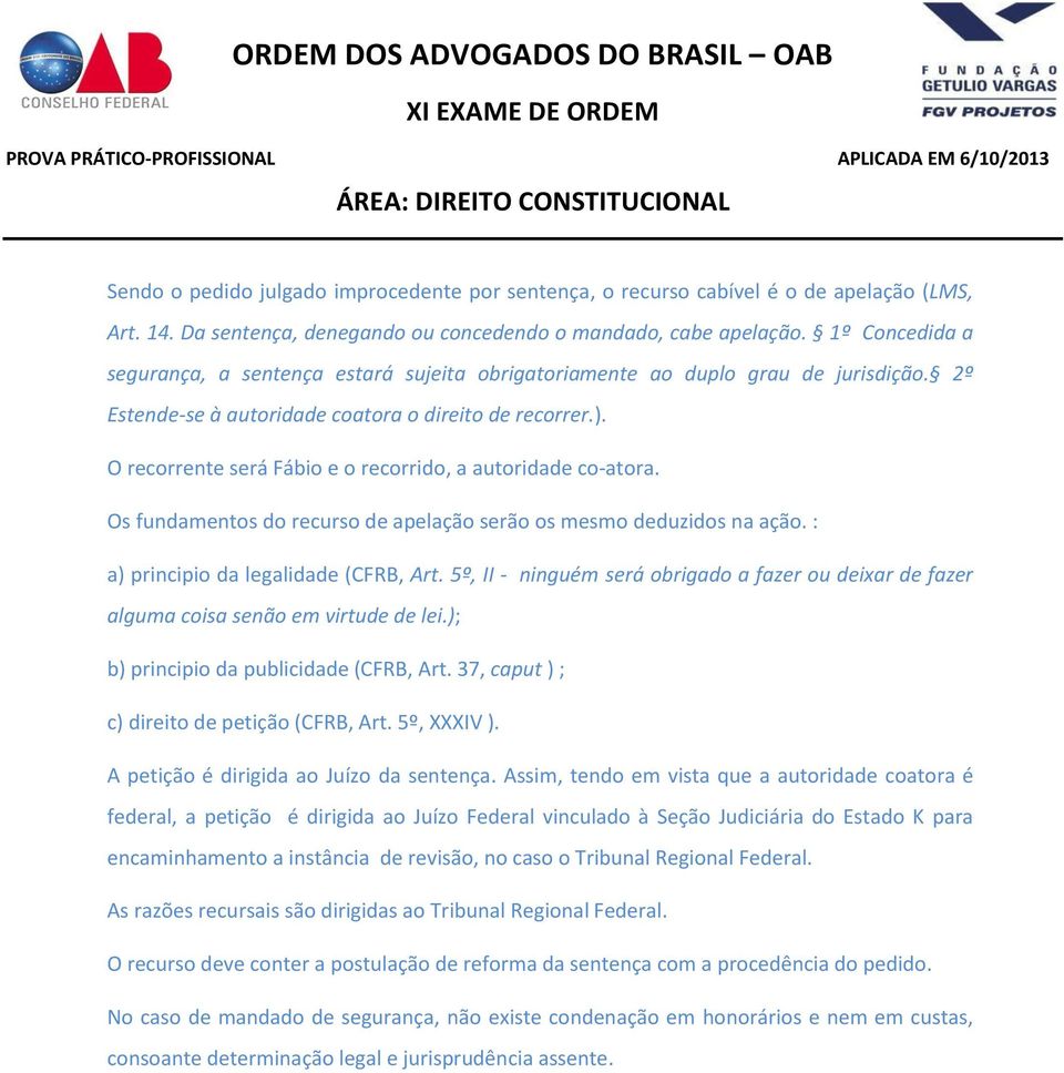 O recorrente será Fábio e o recorrido, a autoridade co-atora. Os fundamentos do recurso de apelação serão os mesmo deduzidos na ação. : a) principio da legalidade (CFRB, Art.