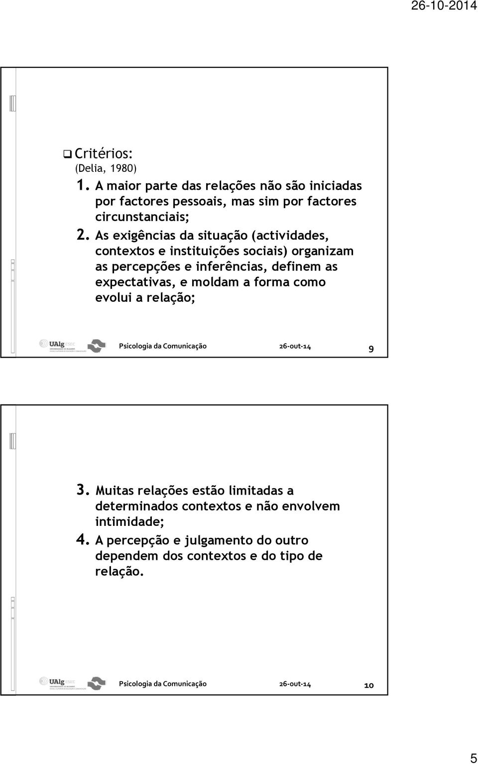 As exigências da situação (actividades, contextos e instituições sociais) organizam as percepções e inferências, definem