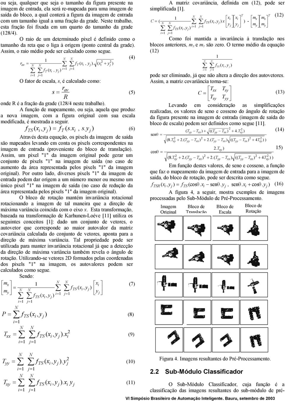 O raio de um determinado pixel é definido como o tamanho da reta que o liga à origem (ponto central da grade. ssim, o raio médio pode ser calculado como segue. (4 2 2 rav = f x y x y T( i,.